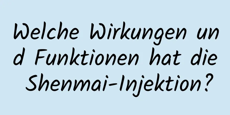 Welche Wirkungen und Funktionen hat die Shenmai-Injektion?