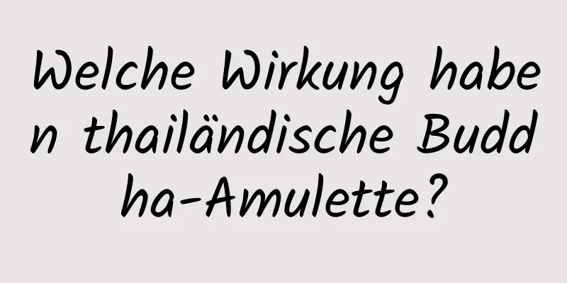 Welche Wirkung haben thailändische Buddha-Amulette?
