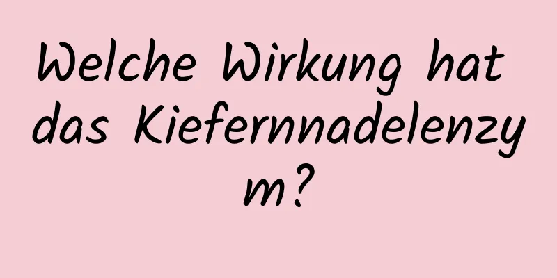 Welche Wirkung hat das Kiefernnadelenzym?