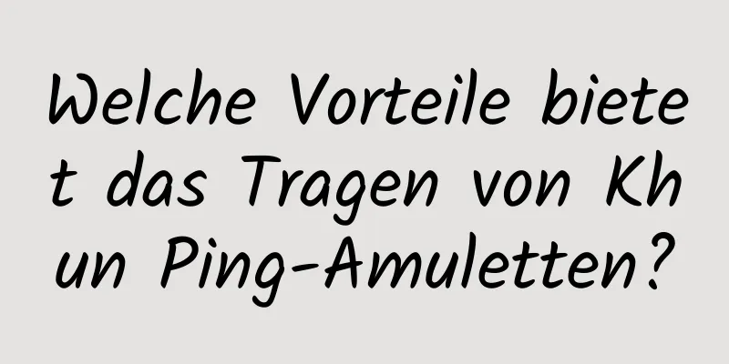 Welche Vorteile bietet das Tragen von Khun Ping-Amuletten?