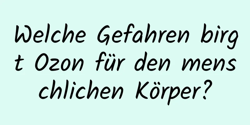 Welche Gefahren birgt Ozon für den menschlichen Körper?