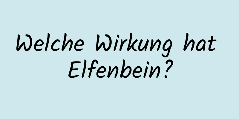 Welche Wirkung hat Elfenbein?