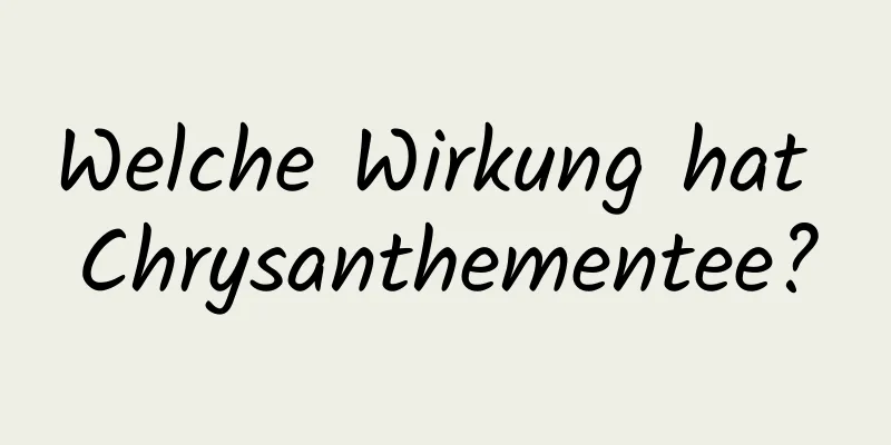 Welche Wirkung hat Chrysanthementee?