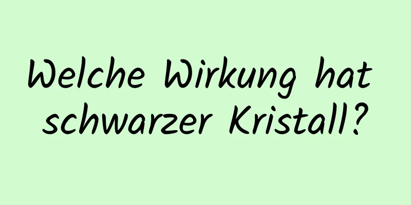 Welche Wirkung hat schwarzer Kristall?