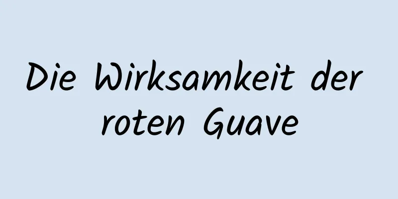 Die Wirksamkeit der roten Guave