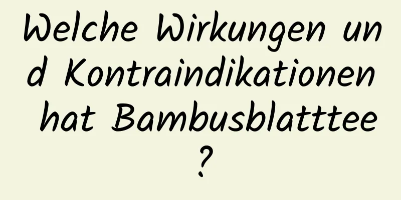 Welche Wirkungen und Kontraindikationen hat Bambusblatttee?