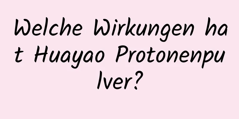 Welche Wirkungen hat Huayao Protonenpulver?