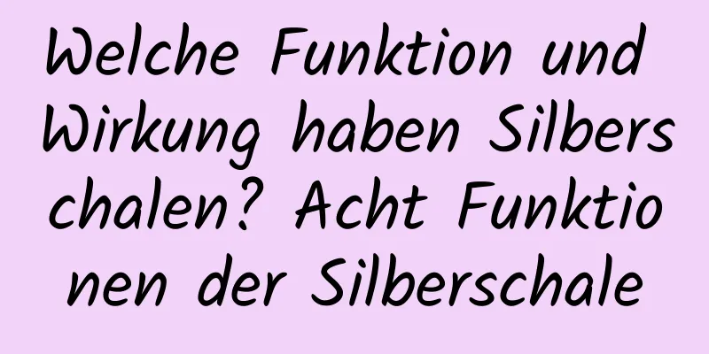 Welche Funktion und Wirkung haben Silberschalen? Acht Funktionen der Silberschale