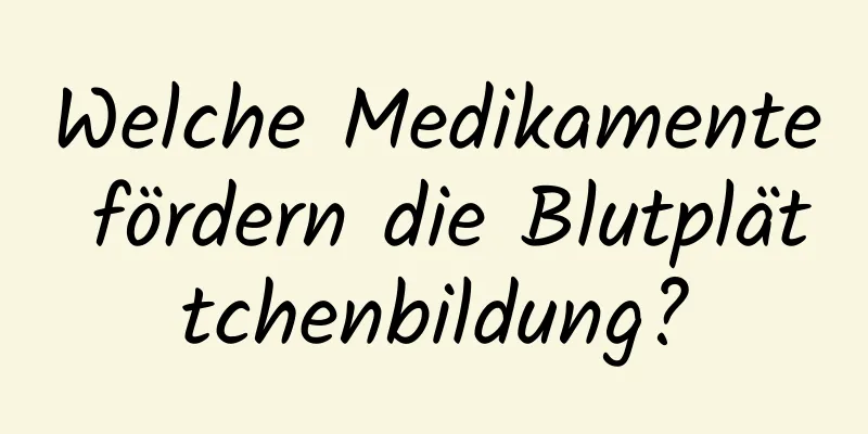 Welche Medikamente fördern die Blutplättchenbildung?