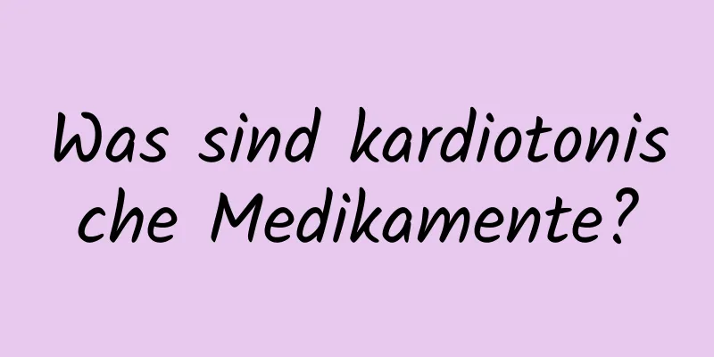 Was sind kardiotonische Medikamente?