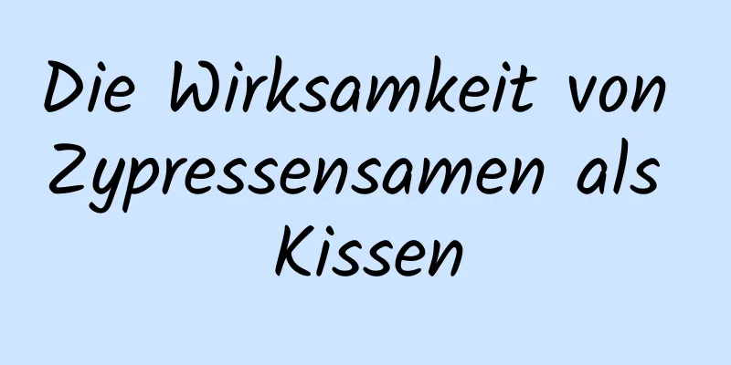 Die Wirksamkeit von Zypressensamen als Kissen