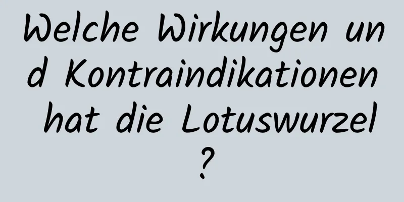 Welche Wirkungen und Kontraindikationen hat die Lotuswurzel?