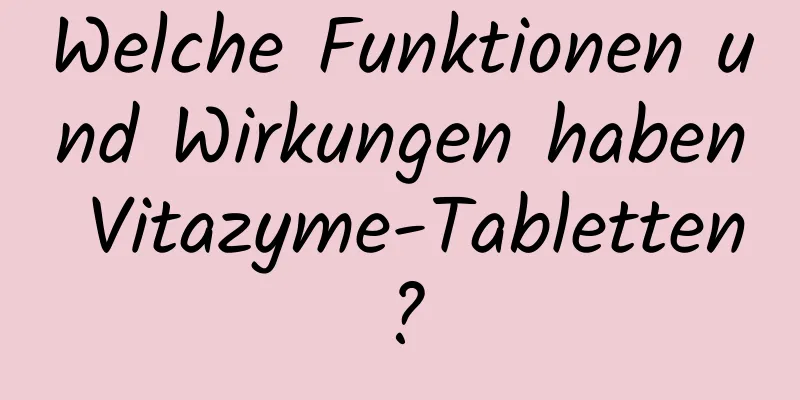 Welche Funktionen und Wirkungen haben Vitazyme-Tabletten?