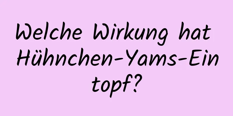 Welche Wirkung hat Hühnchen-Yams-Eintopf?