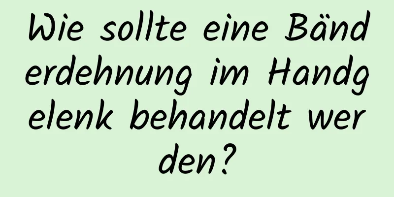 Wie sollte eine Bänderdehnung im Handgelenk behandelt werden?