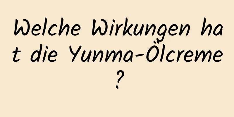Welche Wirkungen hat die Yunma-Ölcreme?