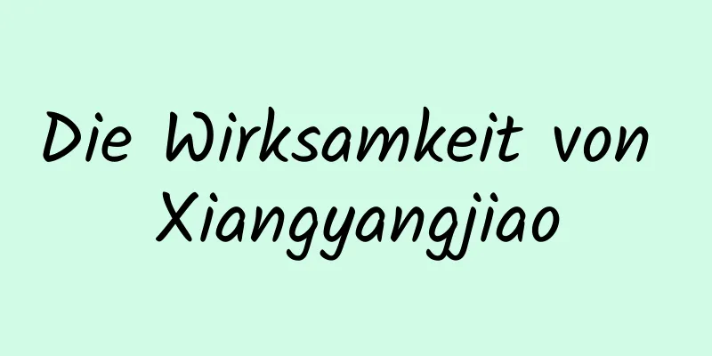 Die Wirksamkeit von Xiangyangjiao