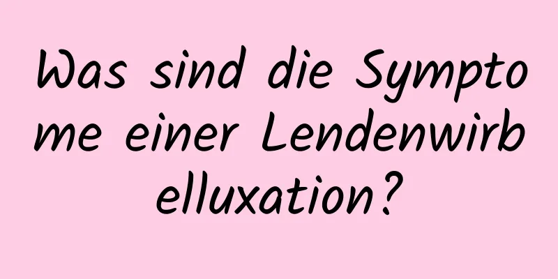 Was sind die Symptome einer Lendenwirbelluxation?