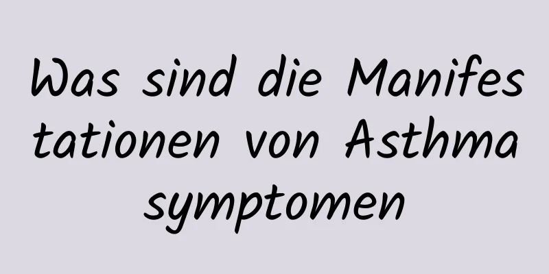 Was sind die Manifestationen von Asthmasymptomen