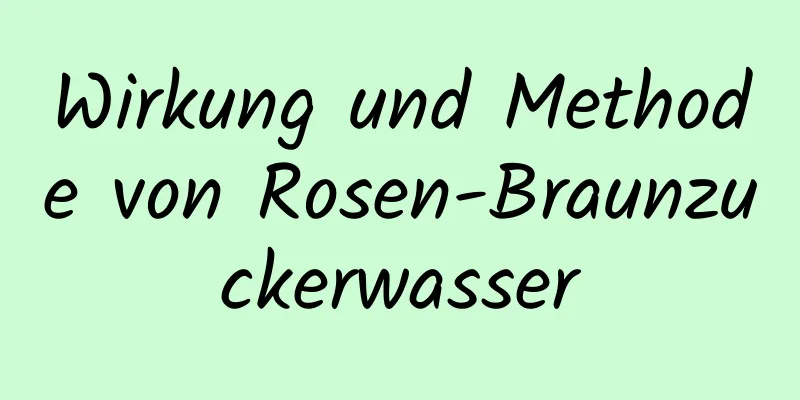 Wirkung und Methode von Rosen-Braunzuckerwasser