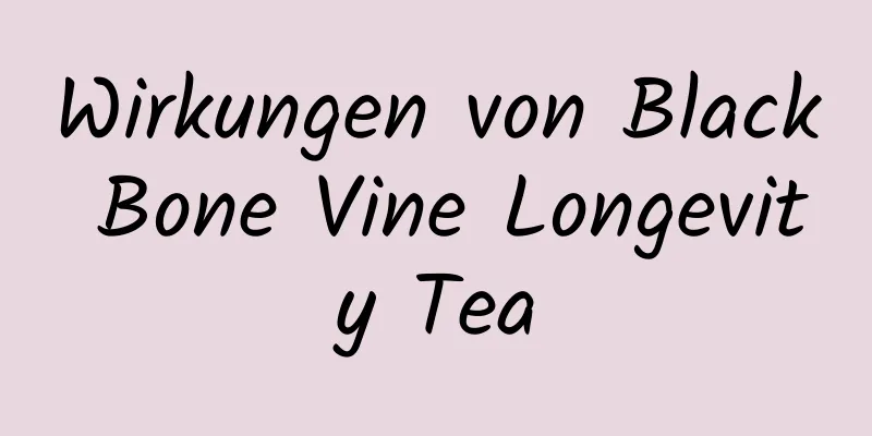 Wirkungen von Black Bone Vine Longevity Tea