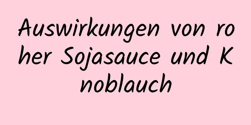 Auswirkungen von roher Sojasauce und Knoblauch