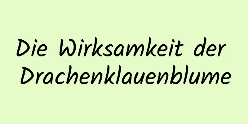 Die Wirksamkeit der Drachenklauenblume