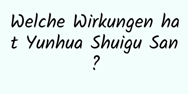 Welche Wirkungen hat Yunhua Shuigu San?