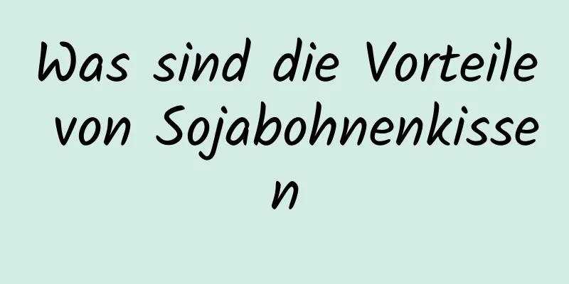 Was sind die Vorteile von Sojabohnenkissen