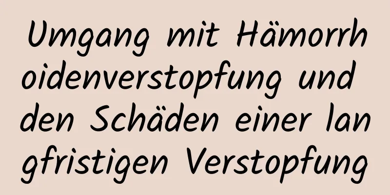 Umgang mit Hämorrhoidenverstopfung und den Schäden einer langfristigen Verstopfung