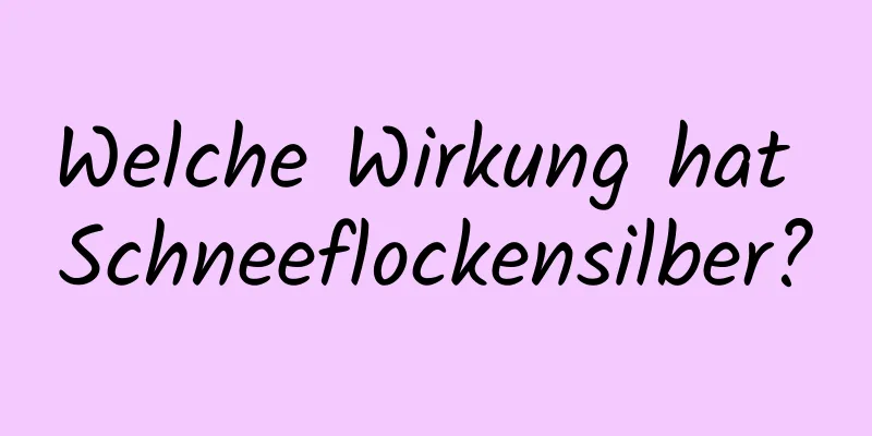 Welche Wirkung hat Schneeflockensilber?