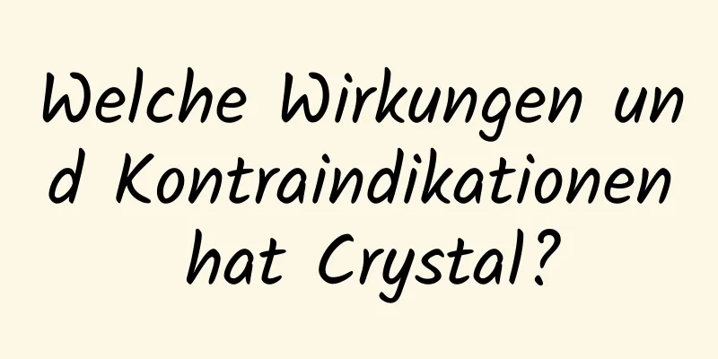 Welche Wirkungen und Kontraindikationen hat Crystal?