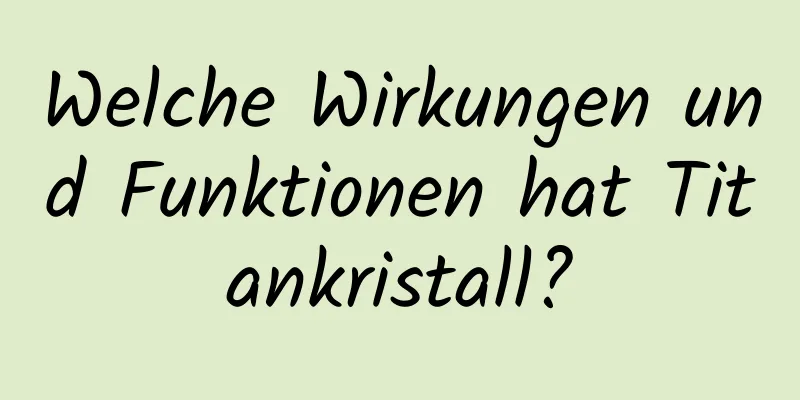 Welche Wirkungen und Funktionen hat Titankristall?