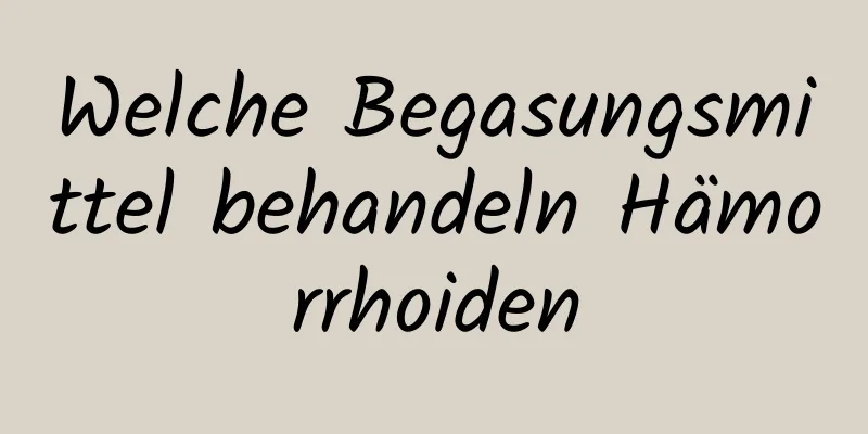 Welche Begasungsmittel behandeln Hämorrhoiden