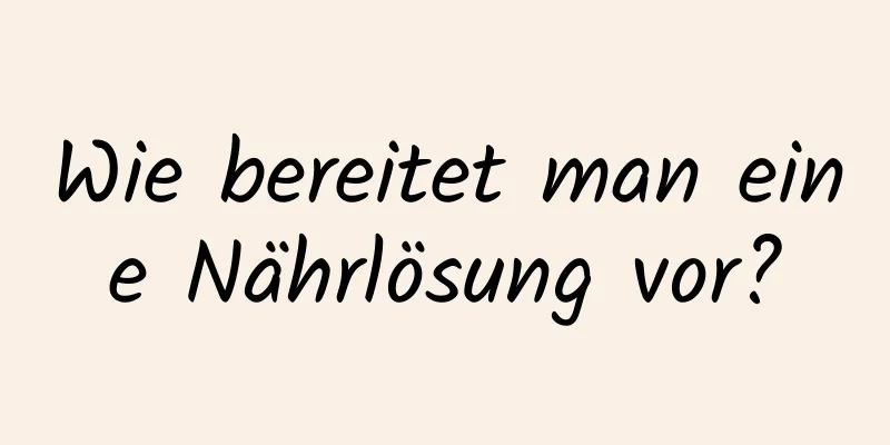 Wie bereitet man eine Nährlösung vor?