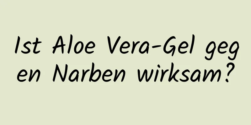 Ist Aloe Vera-Gel gegen Narben wirksam?