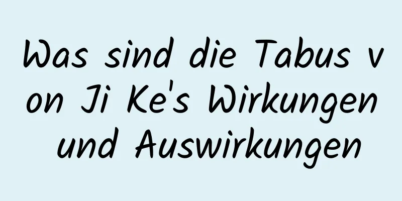 Was sind die Tabus von Ji Ke's Wirkungen und Auswirkungen