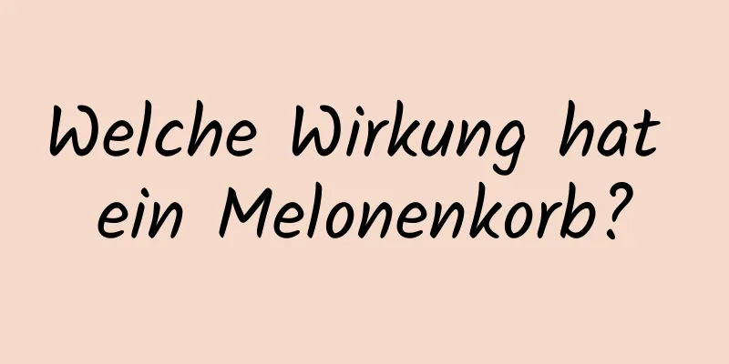 Welche Wirkung hat ein Melonenkorb?