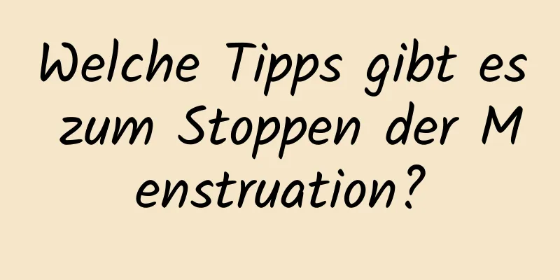 Welche Tipps gibt es zum Stoppen der Menstruation?