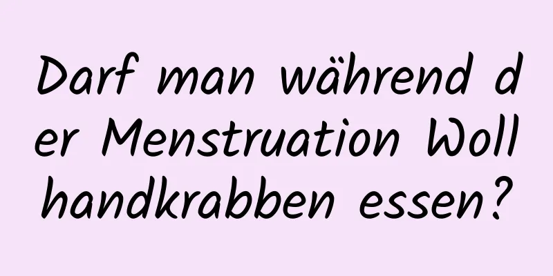 Darf man während der Menstruation Wollhandkrabben essen?