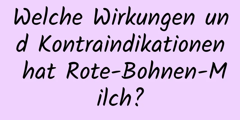 Welche Wirkungen und Kontraindikationen hat Rote-Bohnen-Milch?