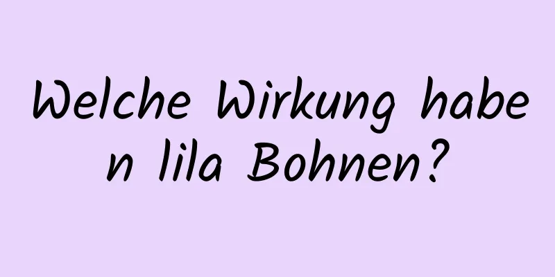 Welche Wirkung haben lila Bohnen?