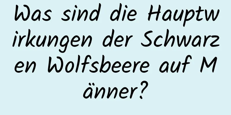 Was sind die Hauptwirkungen der Schwarzen Wolfsbeere auf Männer?