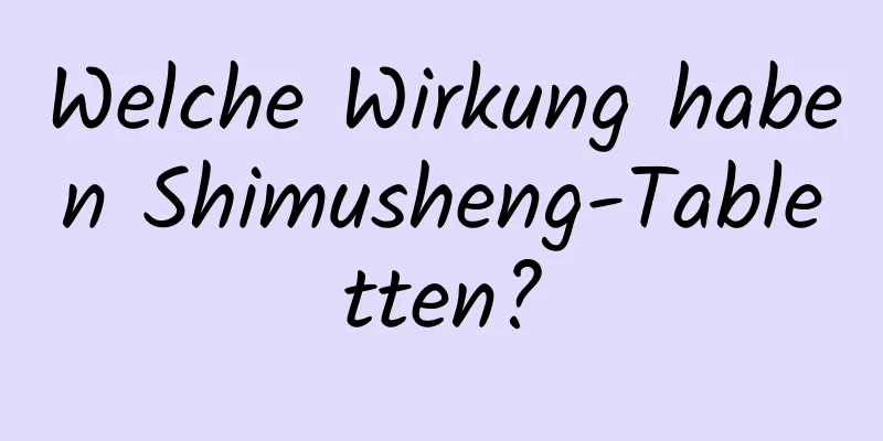 Welche Wirkung haben Shimusheng-Tabletten?