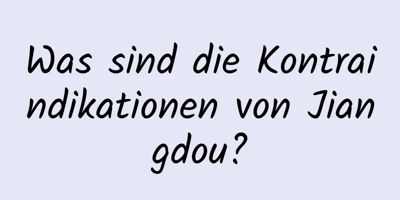 Was sind die Kontraindikationen von Jiangdou?