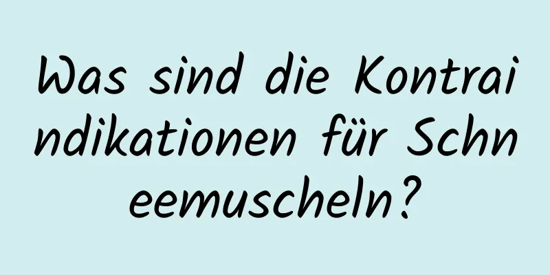 Was sind die Kontraindikationen für Schneemuscheln?