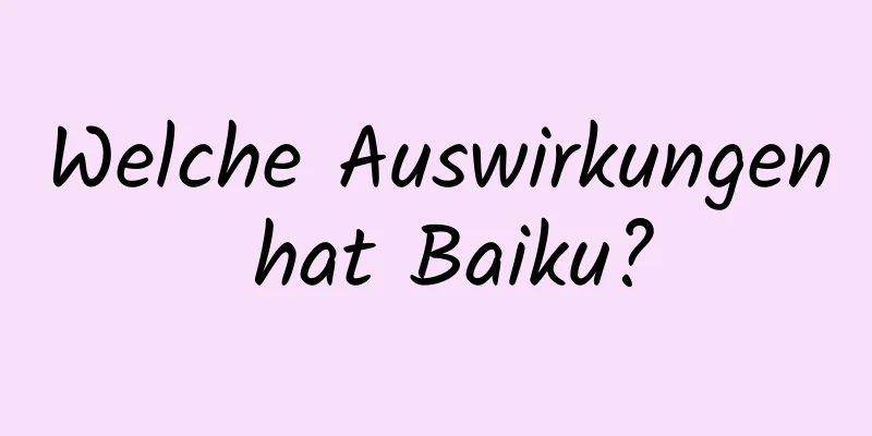 Welche Auswirkungen hat Baiku?