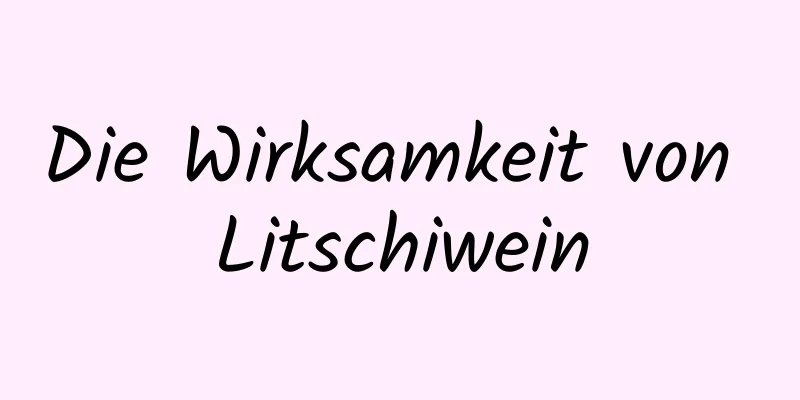 Die Wirksamkeit von Litschiwein