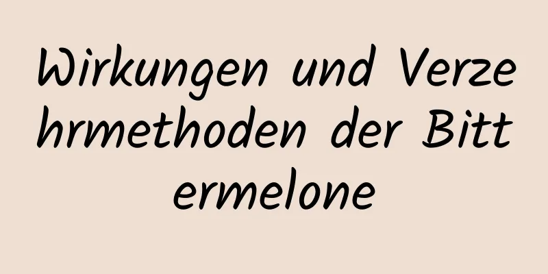 Wirkungen und Verzehrmethoden der Bittermelone