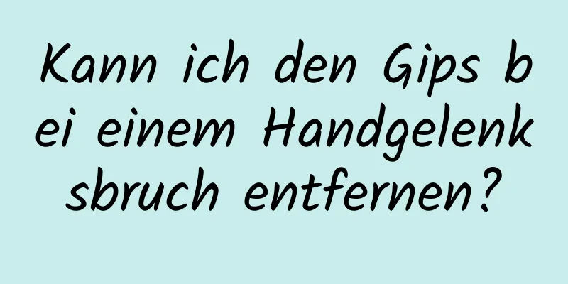 Kann ich den Gips bei einem Handgelenksbruch entfernen?